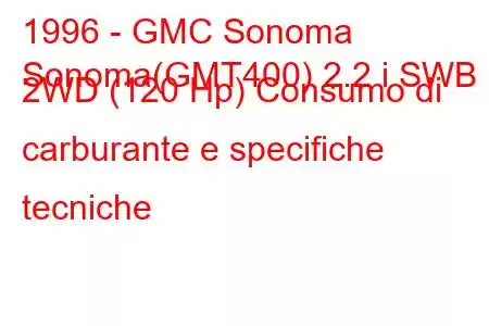 1996 - GMC Sonoma
Sonoma(GMT400) 2.2 i SWB 2WD (120 Hp) Consumo di carburante e specifiche tecniche