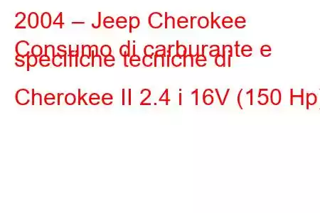 2004 – Jeep Cherokee
Consumo di carburante e specifiche tecniche di Cherokee II 2.4 i 16V (150 Hp)