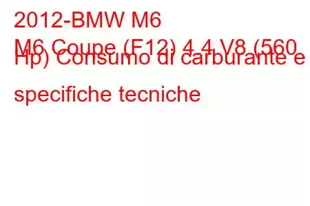 2012-BMW M6
M6 Coupe (F12) 4.4 V8 (560 Hp) Consumo di carburante e specifiche tecniche