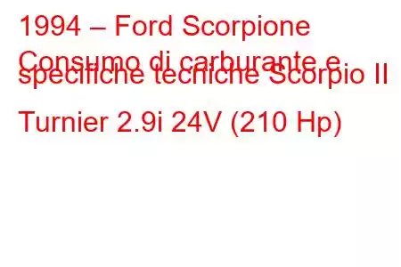 1994 – Ford Scorpione
Consumo di carburante e specifiche tecniche Scorpio II Turnier 2.9i 24V (210 Hp)