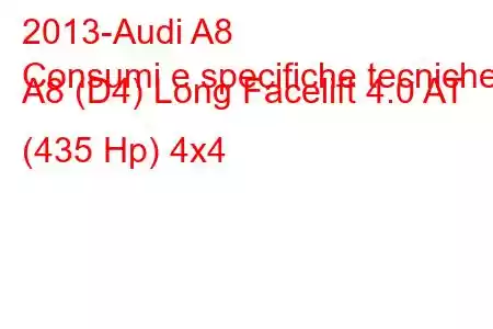 2013-Audi A8
Consumi e specifiche tecniche A8 (D4) Long Facelift 4.0 AT (435 Hp) 4x4