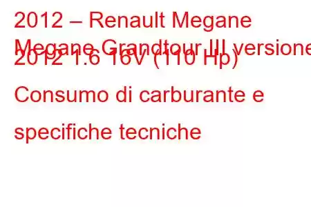 2012 – Renault Megane
Megane Grandtour III versione 2012 1.6 16V (110 Hp) Consumo di carburante e specifiche tecniche