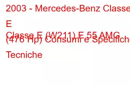 2003 - Mercedes-Benz Classe E
Classe E (W211) E 55 AMG (476 Hp) Consumi e Specifiche Tecniche