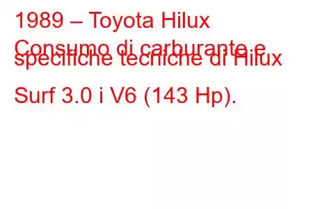 1989 – Toyota Hilux
Consumo di carburante e specifiche tecniche di Hilux Surf 3.0 i V6 (143 Hp).