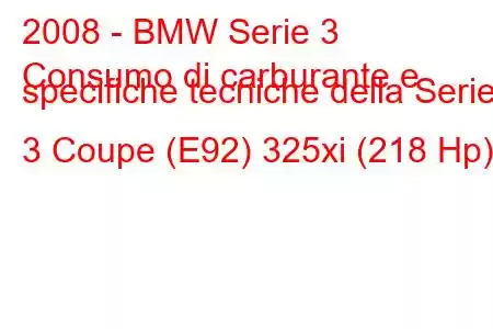 2008 - BMW Serie 3
Consumo di carburante e specifiche tecniche della Serie 3 Coupe (E92) 325xi (218 Hp)