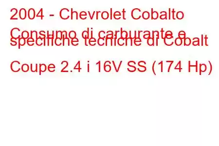 2004 - Chevrolet Cobalto
Consumo di carburante e specifiche tecniche di Cobalt Coupe 2.4 i 16V SS (174 Hp)