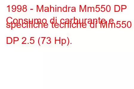 1998 - Mahindra Mm550 DP
Consumo di carburante e specifiche tecniche di Mm550 DP 2.5 (73 Hp).