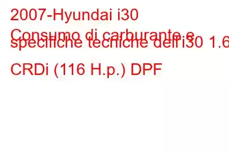 2007-Hyundai i30
Consumo di carburante e specifiche tecniche dell'i30 1.6 CRDi (116 H.p.) DPF