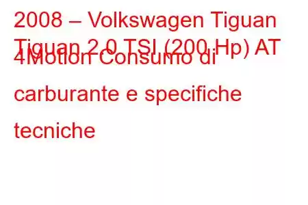 2008 – Volkswagen Tiguan
Tiguan 2.0 TSI (200 Hp) AT 4Motion Consumo di carburante e specifiche tecniche