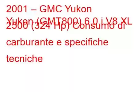 2001 – GMC Yukon
Yukon (GMT800) 6.0 i V8 XL 2500 (324 Hp) Consumo di carburante e specifiche tecniche