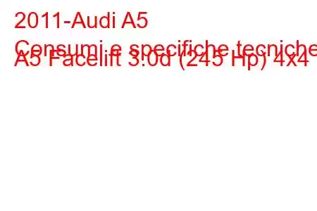 2011-Audi A5
Consumi e specifiche tecniche A5 Facelift 3.0d (245 Hp) 4x4