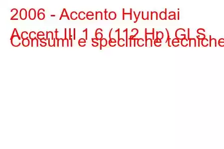 2006 - Accento Hyundai
Accent III 1.6 (112 Hp) GLS Consumi e specifiche tecniche