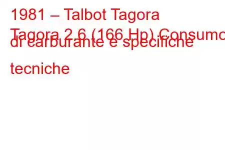 1981 – Talbot Tagora
Tagora 2.6 (166 Hp) Consumo di carburante e specifiche tecniche