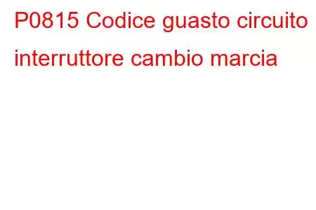 P0815 Codice guasto circuito interruttore cambio marcia