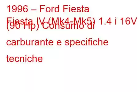 1996 – Ford Fiesta
Fiesta IV (Mk4-Mk5) 1.4 i 16V (90 Hp) Consumo di carburante e specifiche tecniche