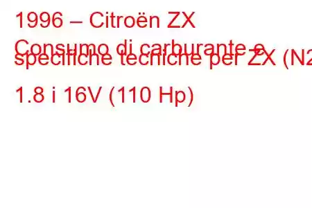 1996 – Citroën ZX
Consumo di carburante e specifiche tecniche per ZX (N2) 1.8 i 16V (110 Hp)