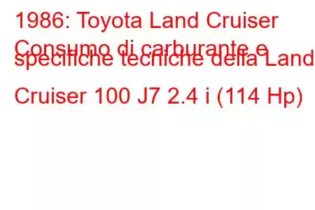 1986: Toyota Land Cruiser
Consumo di carburante e specifiche tecniche della Land Cruiser 100 J7 2.4 i (114 Hp)