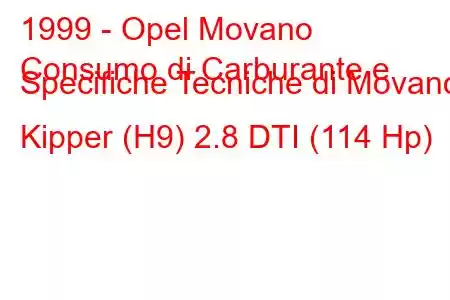 1999 - Opel Movano
Consumo di Carburante e Specifiche Tecniche di Movano Kipper (H9) 2.8 DTI (114 Hp)