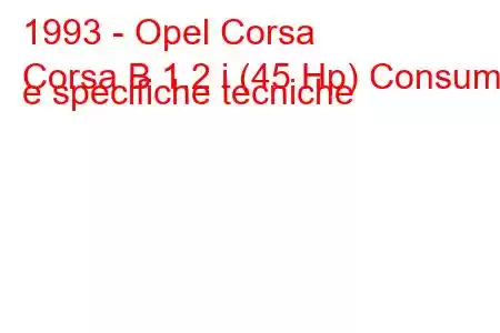 1993 - Opel Corsa
Corsa B 1.2 i (45 Hp) Consumi e specifiche tecniche