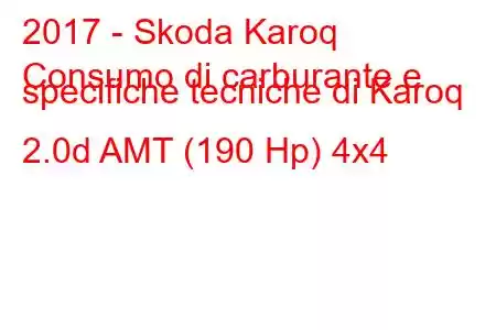 2017 - Skoda Karoq
Consumo di carburante e specifiche tecniche di Karoq 2.0d AMT (190 Hp) 4x4