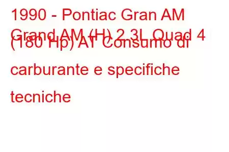 1990 - Pontiac Gran AM
Grand AM (H) 2.3L Quad 4 (180 Hp) AT Consumo di carburante e specifiche tecniche