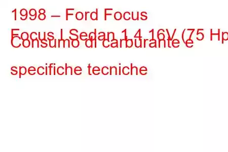 1998 – Ford Focus
Focus I Sedan 1.4 16V (75 Hp) Consumo di carburante e specifiche tecniche