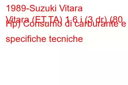 1989-Suzuki Vitara
Vitara (ET,TA) 1.6 i (3 dr) (80 Hp) Consumo di carburante e specifiche tecniche