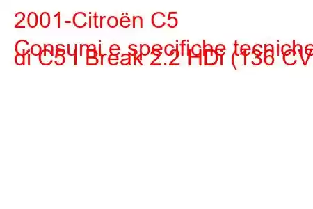 2001-Citroën C5
Consumi e specifiche tecniche di C5 I Break 2.2 HDi (136 CV).