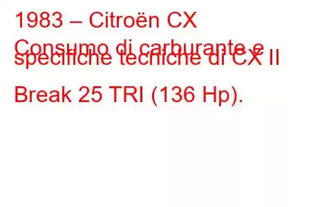 1983 – Citroën CX
Consumo di carburante e specifiche tecniche di CX II Break 25 TRI (136 Hp).