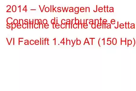 2014 – Volkswagen Jetta
Consumo di carburante e specifiche tecniche della Jetta VI Facelift 1.4hyb AT (150 Hp)