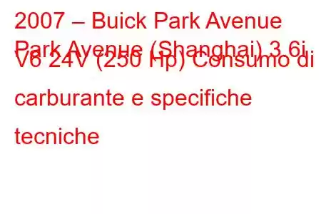 2007 – Buick Park Avenue
Park Avenue (Shanghai) 3.6i V6 24V (250 Hp) Consumo di carburante e specifiche tecniche