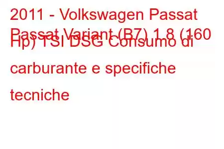 2011 - Volkswagen Passat
Passat Variant (B7) 1.8 (160 Hp) TSI DSG Consumo di carburante e specifiche tecniche