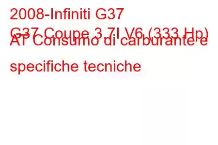 2008-Infiniti G37
G37 Coupe 3.7I V6 (333 Hp) AT Consumo di carburante e specifiche tecniche