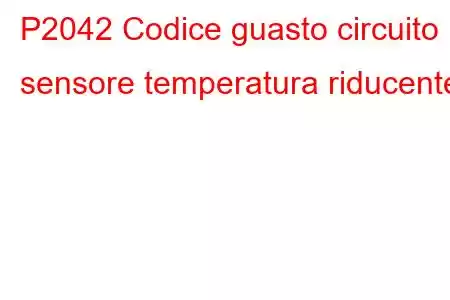 P2042 Codice guasto circuito sensore temperatura riducente