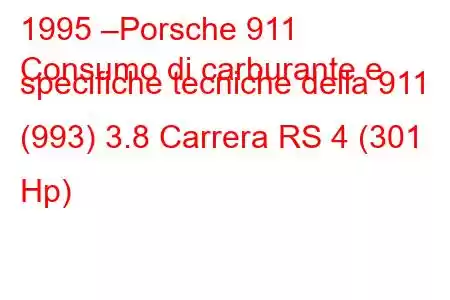 1995 –Porsche 911
Consumo di carburante e specifiche tecniche della 911 (993) 3.8 Carrera RS 4 (301 Hp)