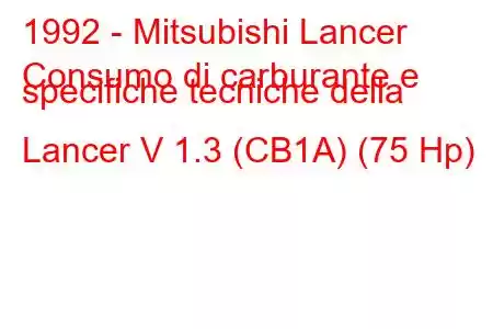 1992 - Mitsubishi Lancer
Consumo di carburante e specifiche tecniche della Lancer V 1.3 (CB1A) (75 Hp)