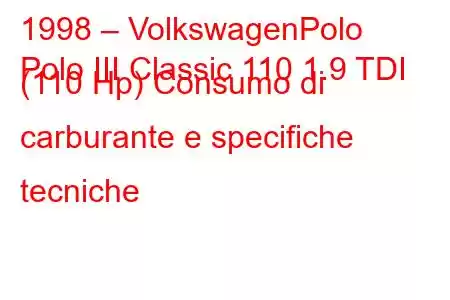 1998 – VolkswagenPolo
Polo III Classic 110 1.9 TDI (110 Hp) Consumo di carburante e specifiche tecniche