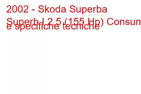 2002 - Skoda Superba
Superb I 2.5 (155 Hp) Consumi e specifiche tecniche