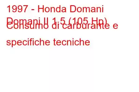 1997 - Honda Domani
Domani II 1.5 (105 Hp) Consumo di carburante e specifiche tecniche