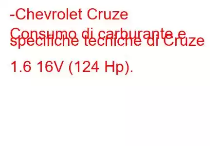 -Chevrolet Cruze
Consumo di carburante e specifiche tecniche di Cruze 1.6 16V (124 Hp).