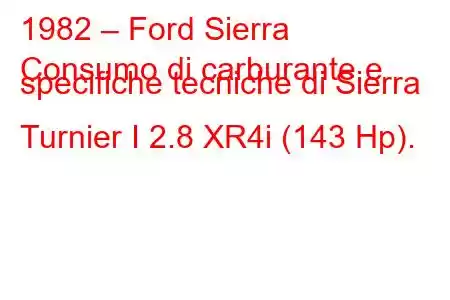 1982 – Ford Sierra
Consumo di carburante e specifiche tecniche di Sierra Turnier I 2.8 XR4i (143 Hp).