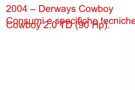 2004 – Derways Cowboy
Consumi e specifiche tecniche Cowboy 2.0 TD (90 Hp).