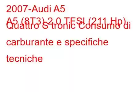 2007-Audi A5
A5 (8T3) 2.0 TFSI (211 Hp) Quattro S tronic Consumo di carburante e specifiche tecniche