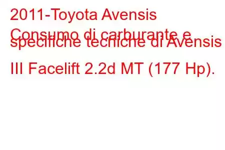 2011-Toyota Avensis
Consumo di carburante e specifiche tecniche di Avensis III Facelift 2.2d MT (177 Hp).