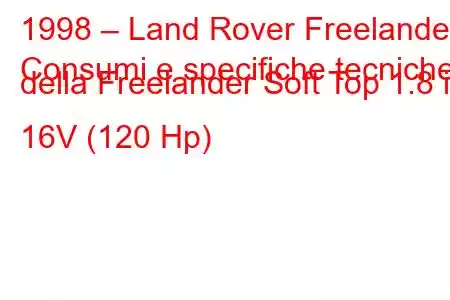 1998 – Land Rover Freelander
Consumi e specifiche tecniche della Freelander Soft Top 1.8 i 16V (120 Hp)