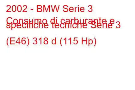 2002 - BMW Serie 3
Consumo di carburante e specifiche tecniche Serie 3 (E46) 318 d (115 Hp)