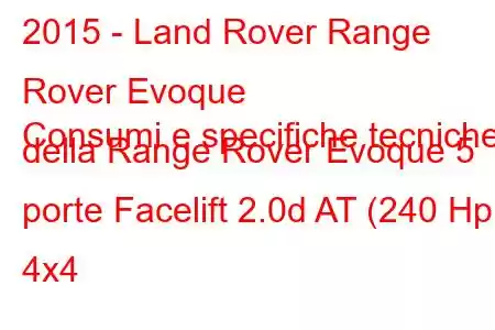 2015 - Land Rover Range Rover Evoque
Consumi e specifiche tecniche della Range Rover Evoque 5 porte Facelift 2.0d AT (240 Hp) 4x4