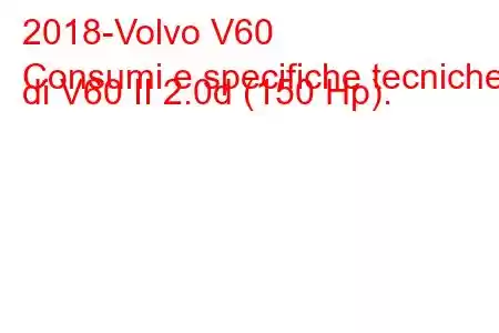 2018-Volvo V60
Consumi e specifiche tecniche di V60 II 2.0d (150 Hp).