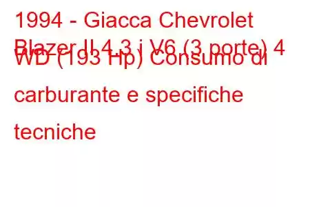 1994 - Giacca Chevrolet
Blazer II 4.3 i V6 (3 porte) 4 WD (193 Hp) Consumo di carburante e specifiche tecniche