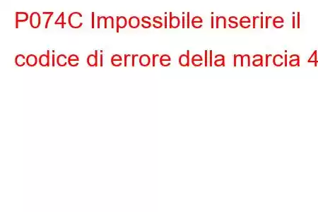 P074C Impossibile inserire il codice di errore della marcia 4